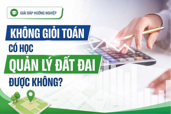 Không giỏi toán có học Quản lý đất đai được không? Cách chuẩn bị từ sớm