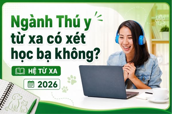 Ngành Thú y từ xa có xét học bạ không? Điều kiện đầu vào 2026